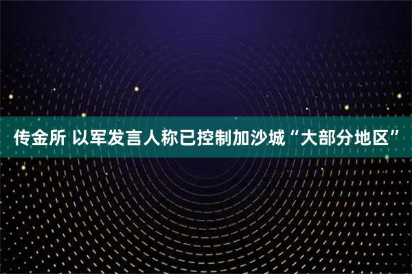 傳金所 以軍發言人稱已控制加沙城“大部分地區”
